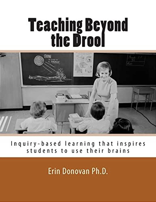 Teaching Beyond The Drool: Inquiry-Based Learning That Inspires Students To Use Their Brains-..
