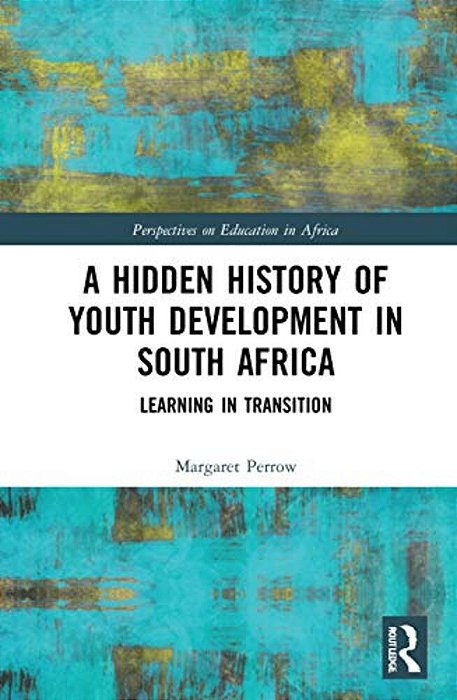 A Hidden History Of Youth Development In South Africa: Learning In Transition-..