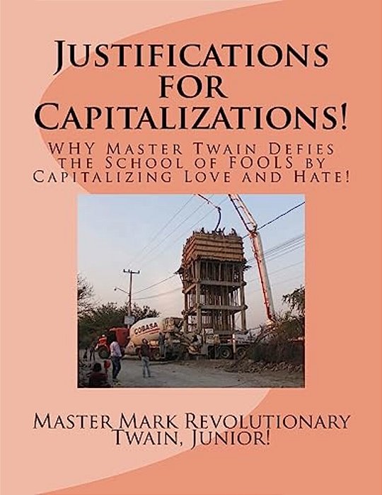 Justifications For Capitalizations!: Why Master Twain Defies The School Of Fools By Capitalizing Love And Hate!-..