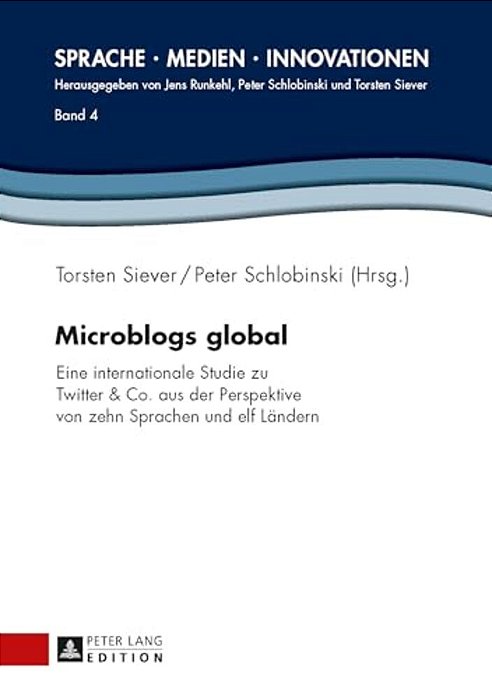 Microblogs Global: Eine Internationale Studie Zu Twitter & Co. Aus Der Perspektive Von Zehn Sprachen Und Elf Laendern-..