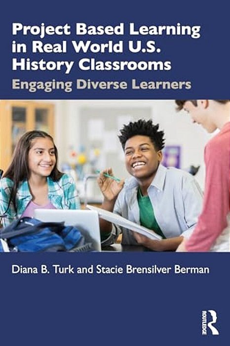 Project Based Learning In Real World U. S. History Classrooms: Engaging Diverse Learners-..