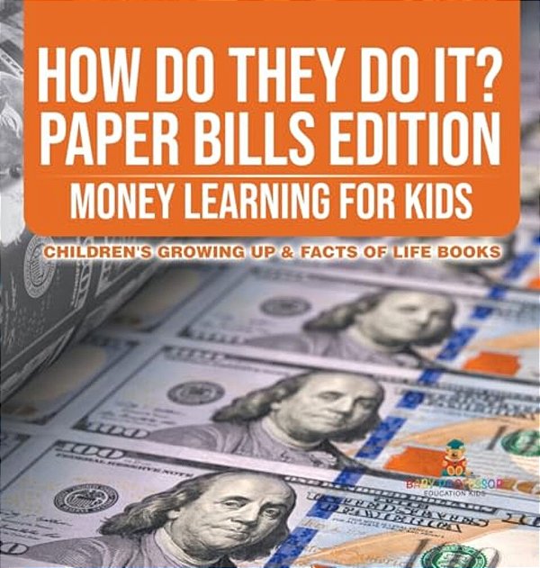 How Do They Do It? Paper Bills Edition - Money Learning For Kids Children's Growing Up & Facts Of Life Books-..