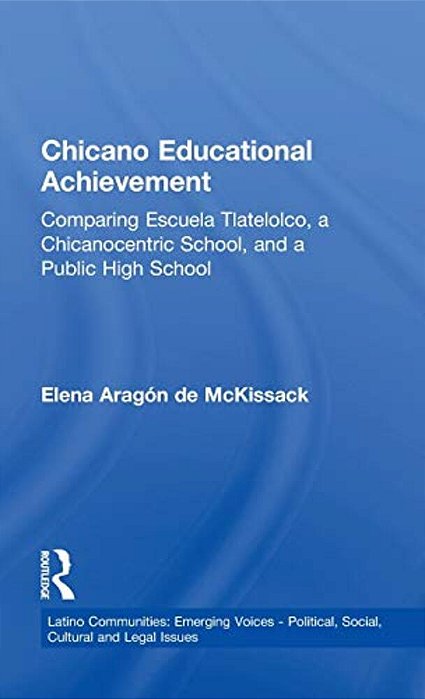 Chicano Educational Achievement: Comparing Escuela Tlatelolco, A Chicanocentric School, And A Public High School-..