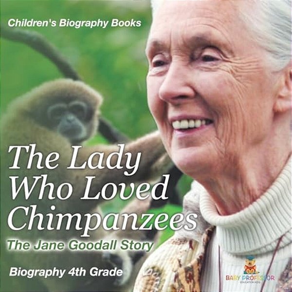 The Lady Who Loved Chimpanzees - The Jane Goodall Story: Biography 4Th Grade Children's Women Biographies-..