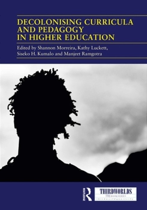 Decolonising Curricula And Pedagogy In Higher Education: Bringing Decolonial Theory Into Contact With Teaching Practice-..