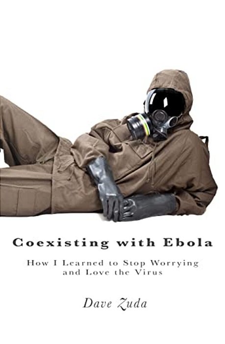 Coexisting With Ebola: How I Learned To Stop Worrying And Love The Virus-..