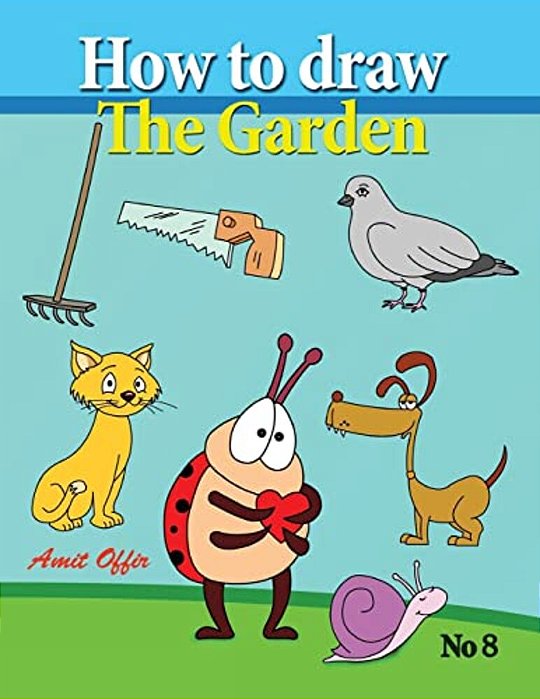 How To Draw The Garden: Drawing Book For Kids And Adults That Will Teach You How To Draw Birds Step By Step-..