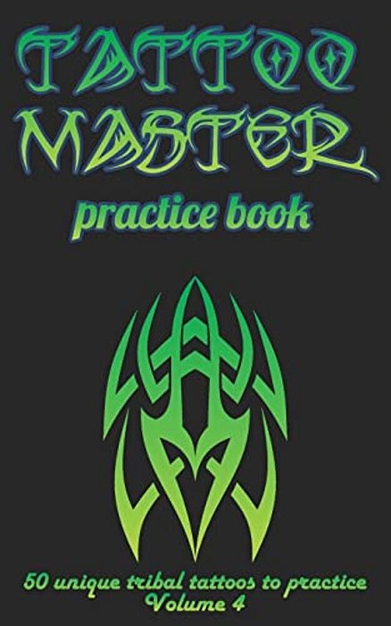 Tattoo Master Practice Book - 50 Unique Tribal Tattoos To Practice: 5 X 8(12.7 X 20.32 Cm) Size Pages With 3 Dots Per Inch To Practice With Real Hand- -..