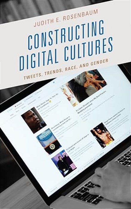 Constructing Digital Cultures: Tweets, Trends, Race, And Gender-..