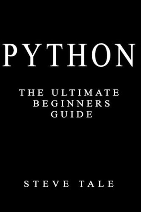 Python: The Ultimate Beginners Guide: Start Coding Today-..