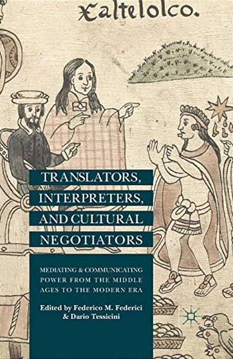 Translators, Interpreters, And Cultural Negotiators: Mediating And Communicating Power From The Middle Ages To The Modern Era-..