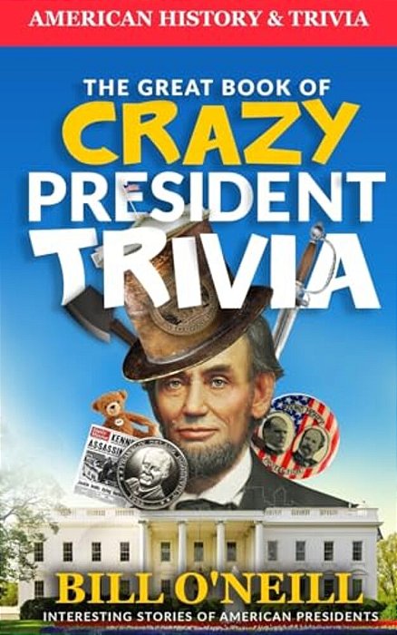 The Great Book Of Crazy President Trivia: Interesting Stories Of American Presidents-..