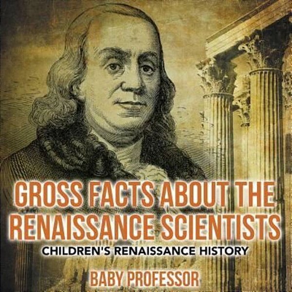 Gross Facts About The Renaissance Scientists Children's Renaissance History-..