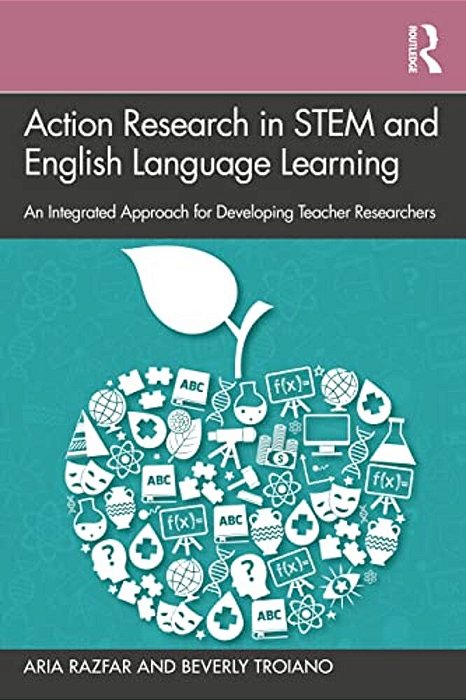 Action Research In Stem And English Language Learning: An Integrated Approach For Developing Teacher Researchers-..