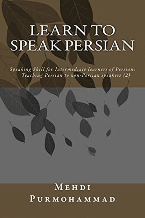 Learn To Speak Persian: Speaking Skill For Intermediate Learners Of Persian: Teaching Persian To Non-Persian Speakers (2)-..