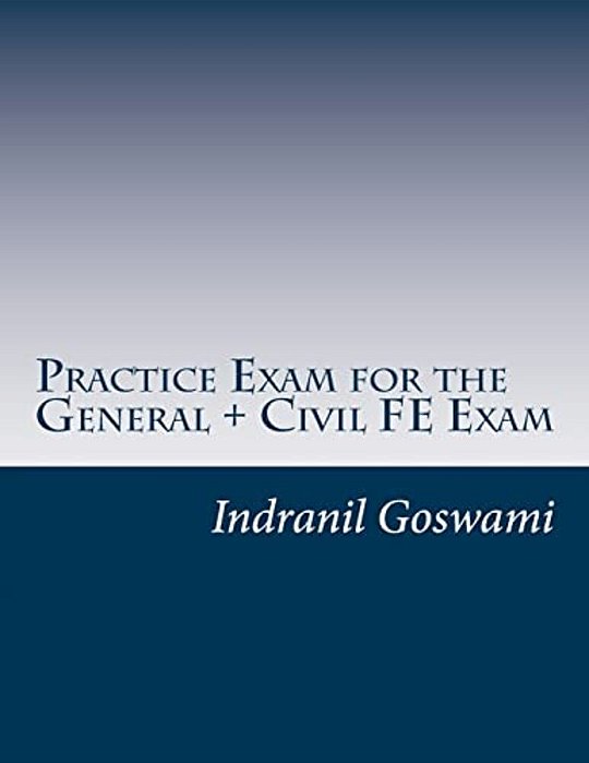 Practice Exam For The General + Civil Fe Exam: A Full (110 Question) Exam Similar In Content To The New Fe Civil Examination-..
