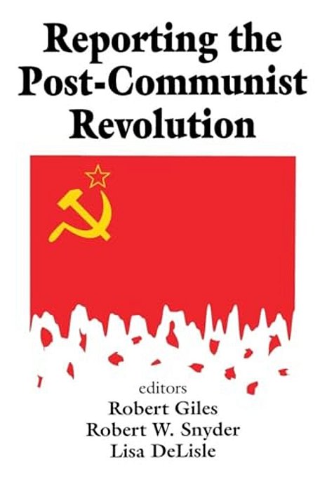 Reporting The Post-Communist Revolution-..
