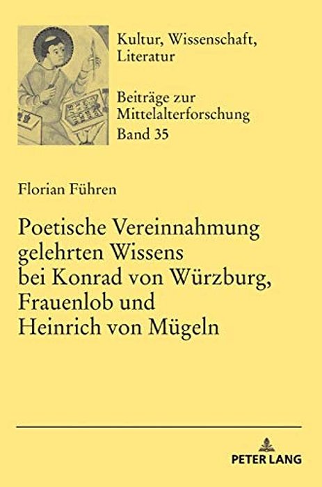 Poetische Vereinnahmung Gelehrten Wissens Bei Konrad Von Wuerzburg, Frauenlob Und Heinrich Von Muegeln-..