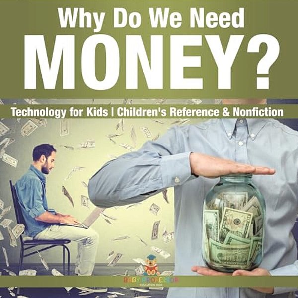 Why Do We Need Money? Technology For Kids Children's Reference & Nonfiction-..