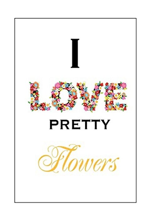 I Love Pretty Flowers-..