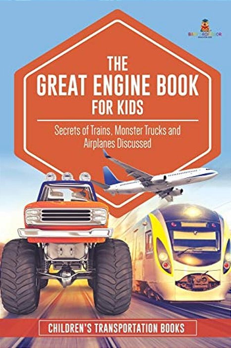 The Great Engine Book For Kids: Secrets Of Trains, Monster Trucks And Airplanes Discussed Children's Transportation Books-..