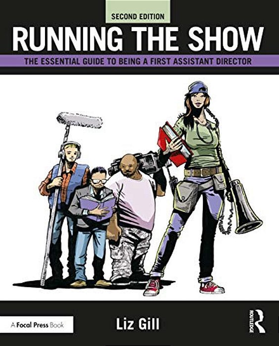 Running The Show: The Essential Guide To Being A First Assistant Director-..