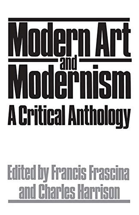 Modern Art And Modernism: A Critical Anthology-..