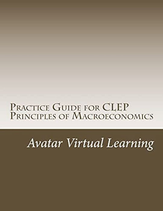 Practice Guide For Clep Principles Of Macroeconomics-..