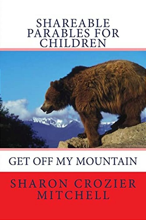 Get Off My Mountain: Shareable Parables For Children-..