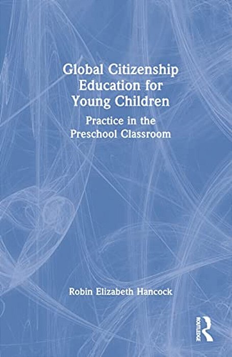 Global Citizenship Education For Young Children: Practice In The Preschool Classroom-..