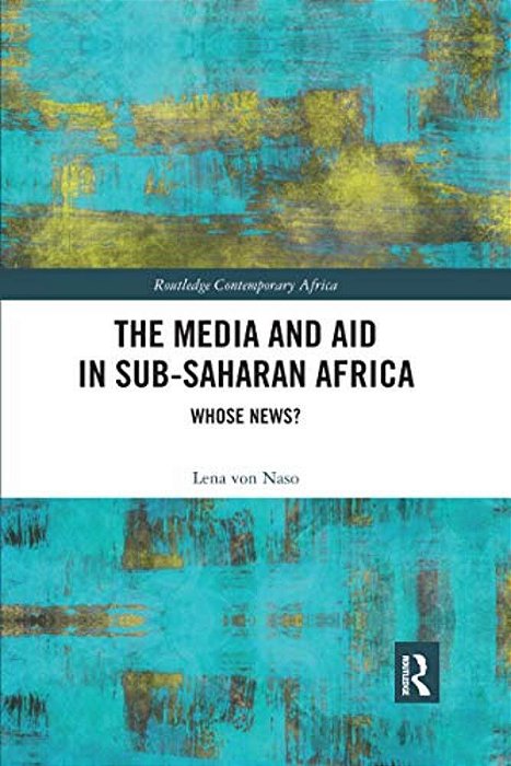 The Media And Aid In Sub-Saharan Africa: Whose News?-..