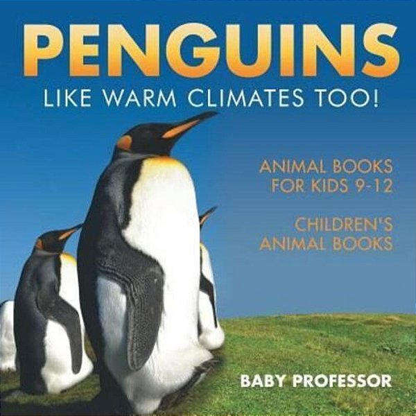 Penguins Like Warm Climates Too! Animal Books For Kids 9-12 Children's Animal Books-..