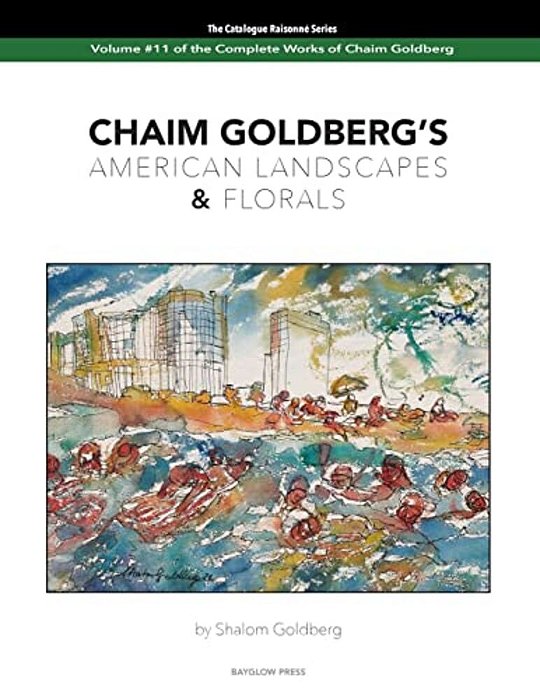Chaim Goldberg's American Landscapes & Florals: Vol. 11 Of The Chaim Goldberg Catalog Raisonné The Complete Works-..