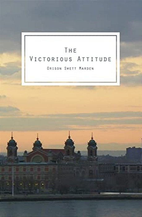 The Victorious Attitude: To Think You Can, Creates The Force That Can-..