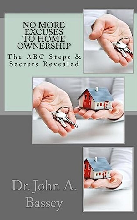 No More Excuse To Home Ownership: The Abc Steps & Secrets Revealed-..