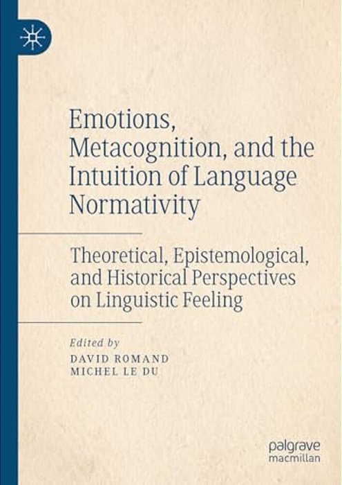 Emotions, Metacognition, And The Intuition Of Language Normativity: Theoretical, Epistemological, And Historical Perspectives On Linguistic Feeling-..