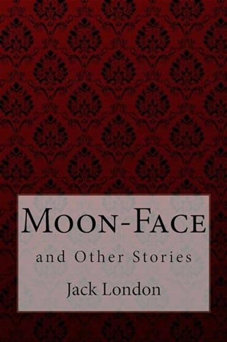 Moon-Face, And Other Stories Jack London-..