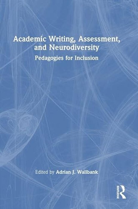 Academic Writing, Assessment, And Neurodiversity: Pedagogies For Inclusion-..