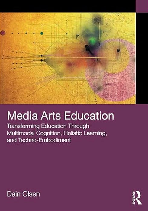 Media Arts Education: Transforming Education Through Multimodal Cognition, Holistic Learning, And Techno-Embodiment-..