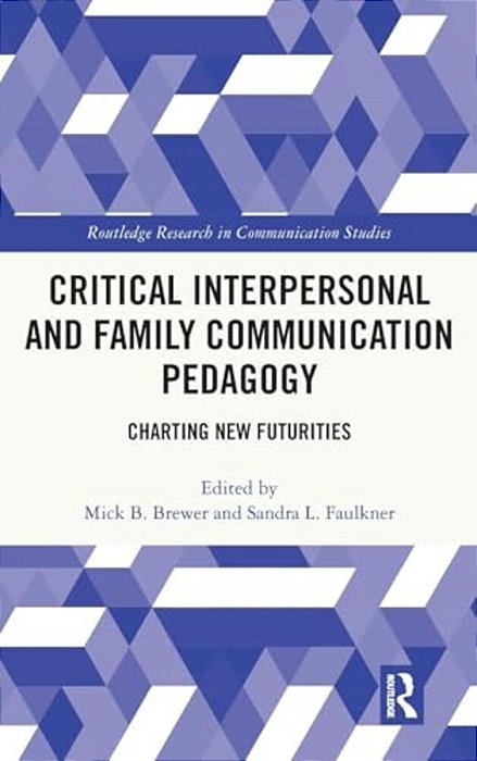 Critical Interpersonal And Family Communication Pedagogy: Charting New Futurities-..