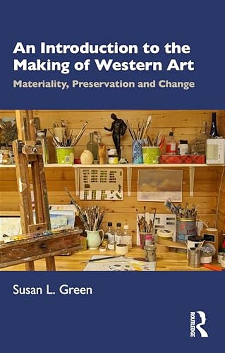 An Introduction To The Making Of Western Art: Materiality, Preservation And Change-..