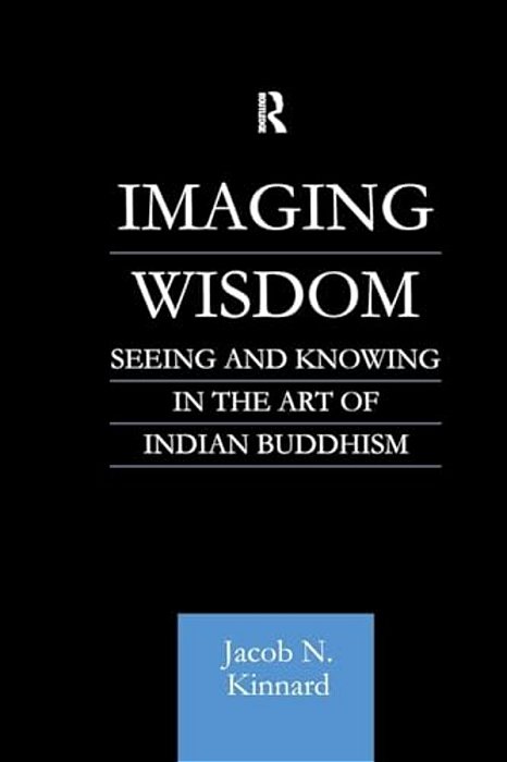 Imaging Wisdom: Seeing And Knowing In The Art Of Indian Buddhism-..