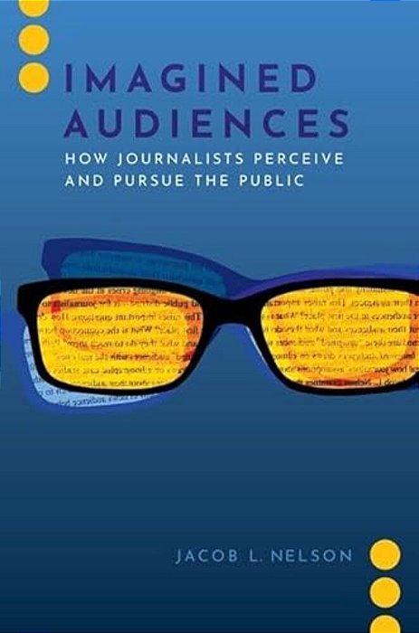 Imagined Audiences: How Journalists Perceive And Pursue The Public-..