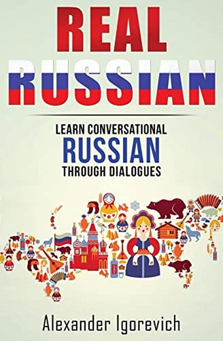 Real Russian: Learn How To Speak Conversational Russian Through Dialogues-..