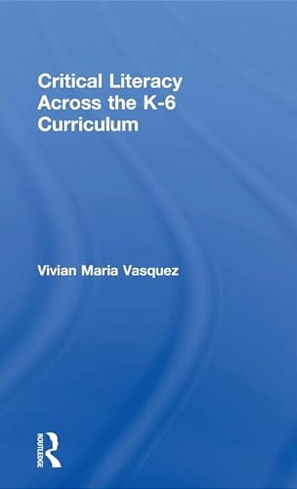 Critical Literacy Across The K-6 Curriculum-..