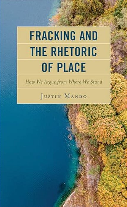 Fracking And The Rhetoric Of Place: How We Argue From Where We Stand-..