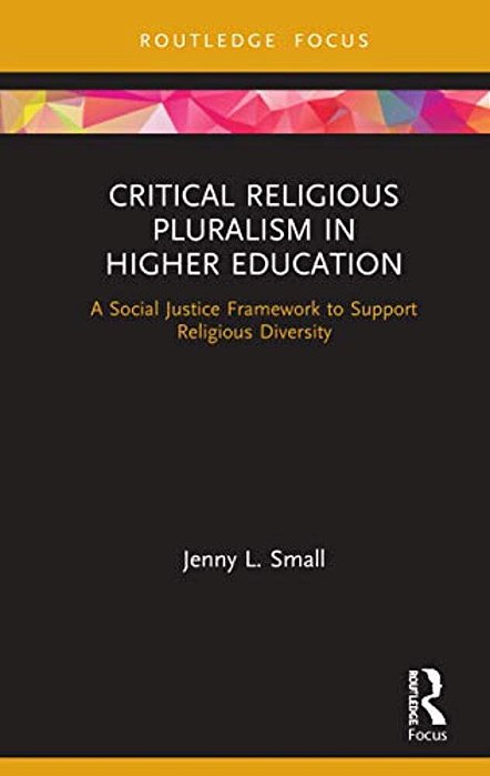 Critical Religious Pluralism In Higher Education: A Social Justice Framework To Support Religious Diversity-..