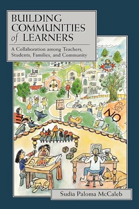 Building Communities Of Learners: A Collaboration Among Teachers, Students, Families, And Community-..