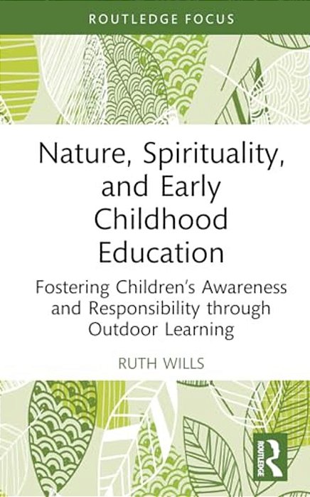 Nature, Spirituality, And Early Childhood Education: Fostering Children's Awareness And Responsibility Through Outdoor Learning-..
