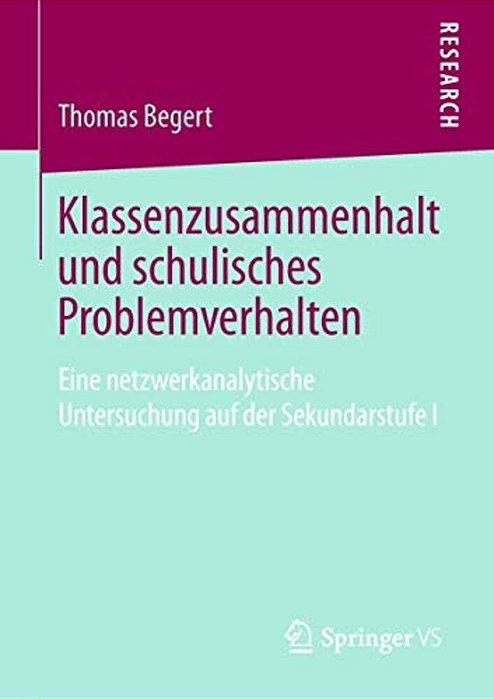 Klassenzusammenhalt Und Schulisches Problemverhalten: Eine Netzwerkanalytische Untersuchung Auf Der Sekundarstufe I-..